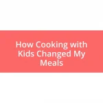 How Cooking with Kids Changed My Meals