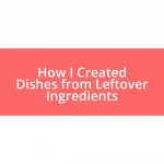 How I Created Dishes from Leftover Ingredients