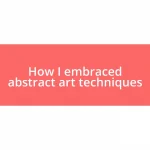 How I embraced abstract art techniques