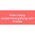 How I enjoy cooperative gaming with friends