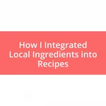 How I Integrated Local Ingredients into Recipes