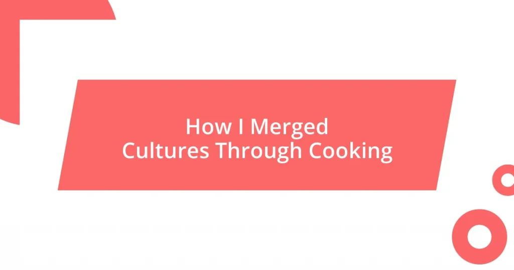 How I Merged Cultures Through Cooking