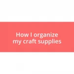 How I organize my craft supplies