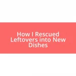 How I Rescued Leftovers into New Dishes