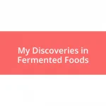 My Discoveries in Fermented Foods