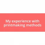 My experience with printmaking methods