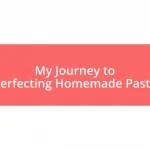 My Journey to Perfecting Homemade Pasta