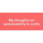 My thoughts on sustainability in crafts