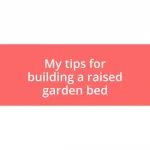 My tips for building a raised garden bed