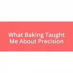 What Baking Taught Me About Precision