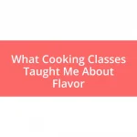 What Cooking Classes Taught Me About Flavor