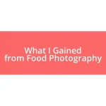 What I Gained from Food Photography