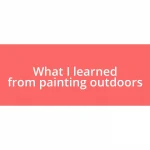 What I learned from painting outdoors