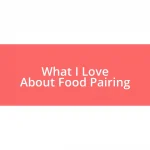 What I Love About Food Pairing