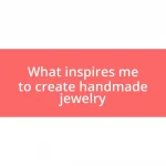 What inspires me to create handmade jewelry