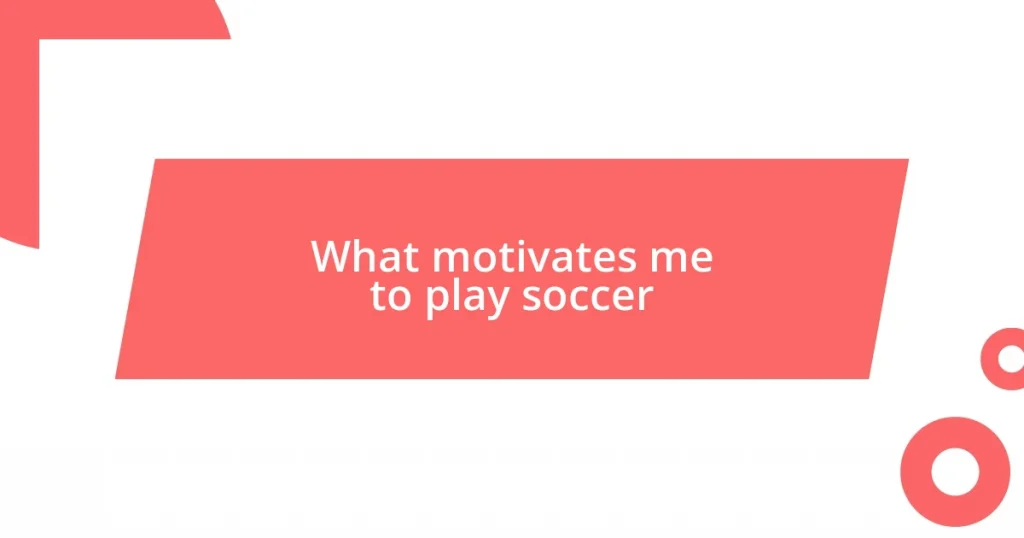 What motivates me to play soccer