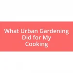 What Urban Gardening Did for My Cooking