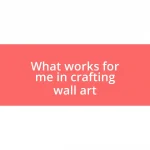 What works for me in crafting wall art