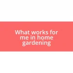 What works for me in home gardening