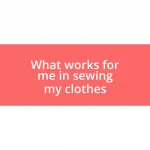 What works for me in sewing my clothes