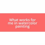 What works for me in watercolor painting