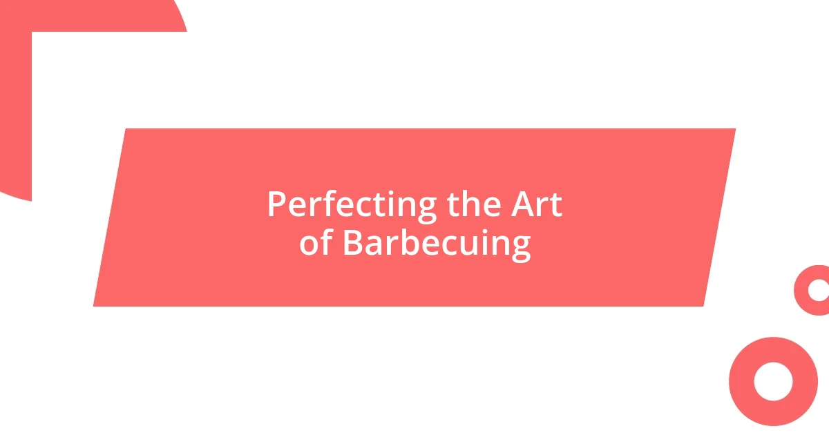 Perfecting the Art of Barbecuing