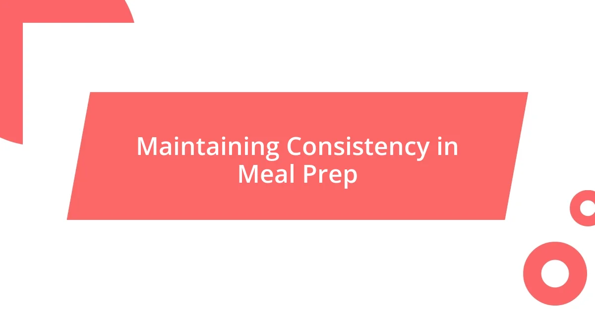 Maintaining Consistency in Meal Prep