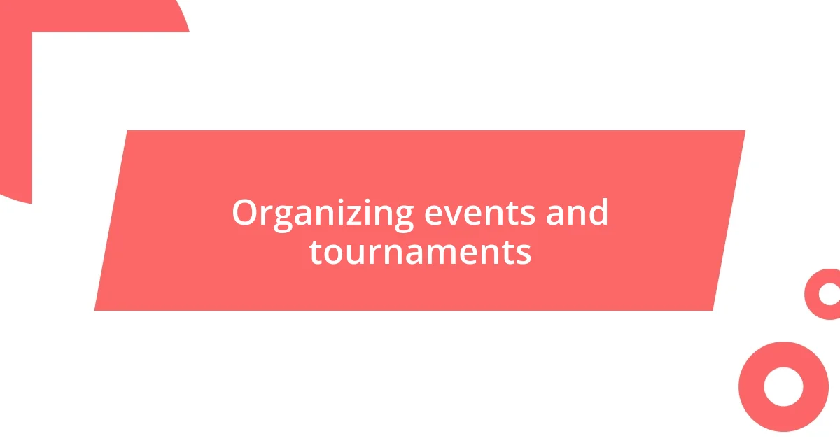 Organizing events and tournaments