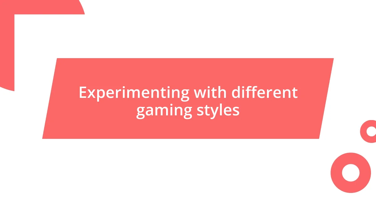 Experimenting with different gaming styles