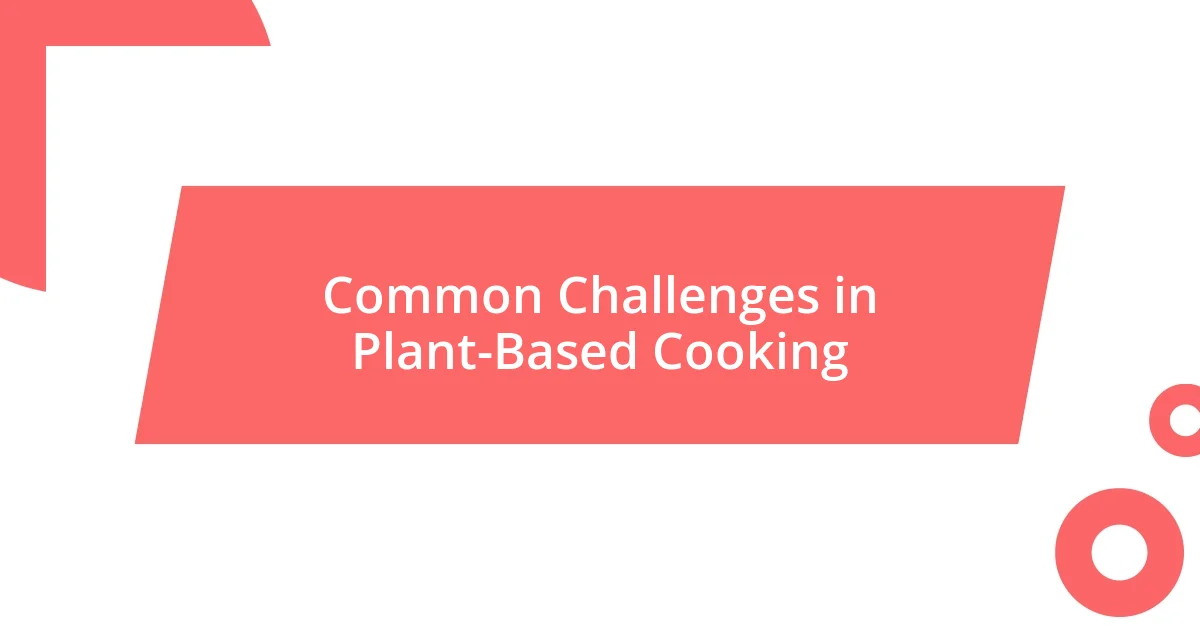 Common Challenges in Plant-Based Cooking