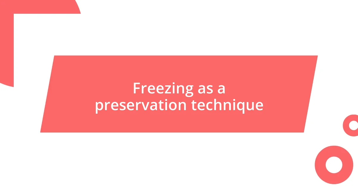 Freezing as a preservation technique