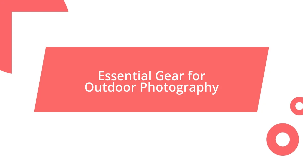 Essential Gear for Outdoor Photography